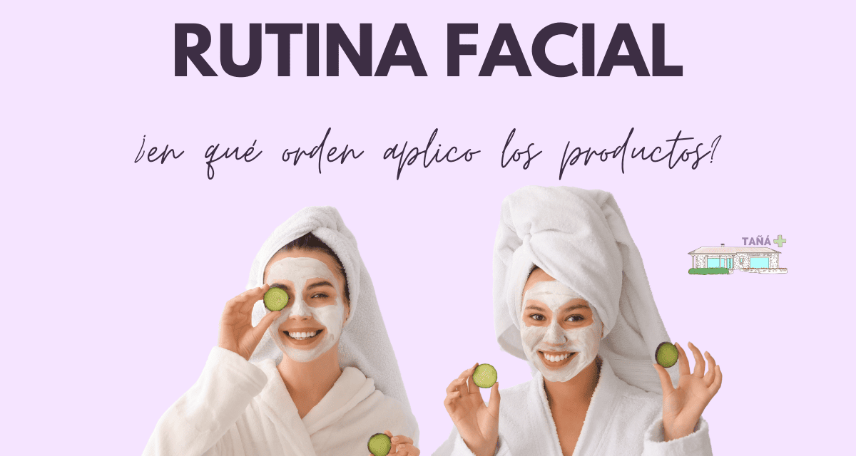 Rutina facial. ¡Pasos a seguir y orden perfecto del 1º al último!